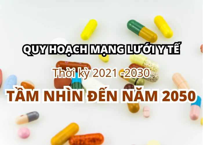Quy hoạch mạng lưới y tế thời kỳ 2021-2030, tầm nhìn đến năm 2050